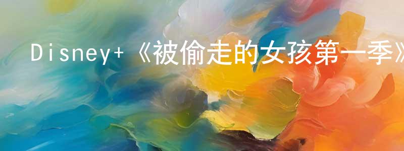 陳宗飛發布Disney+《被偷走的女孩第一季》迅雷下載/在線觀看/百度云-靈異/驚悚-美劇天堂